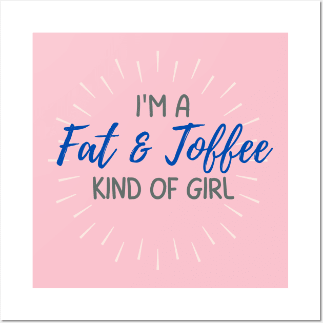 I' am a fat and toffee kind of girl. A terrible design that mocks the body characteristics of a person. Terrible indeed. Wall Art by Blue Heart Design